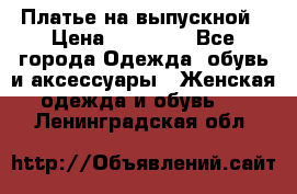 Платье на выпускной › Цена ­ 14 000 - Все города Одежда, обувь и аксессуары » Женская одежда и обувь   . Ленинградская обл.